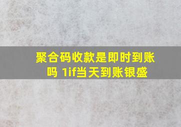 聚合码收款是即时到账吗 1if当天到账银盛